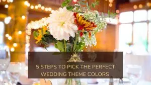 5 Steps To Pick The Perfect Wedding Theme Colors