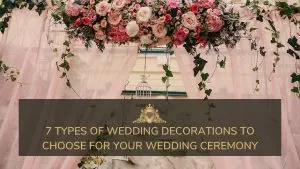 Read more about the article 7 Types Of Wedding Decorations To Choose For Your Wedding Ceremony