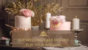 Top Wedding Cake Designs For Your Wedding