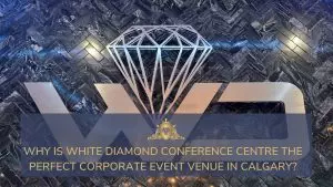 Why Is White Diamond Conference Centre The Perfect Corporate Event Venue In Calgary
